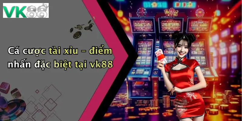 Cá cược tài xỉu – điểm nhấn đặc biệt tại vk88